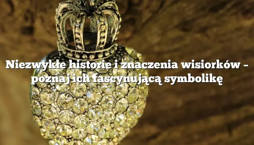 Znaczenie wisiorków: odkryj symbolikę i emocjonalne przesłanie biżuterii